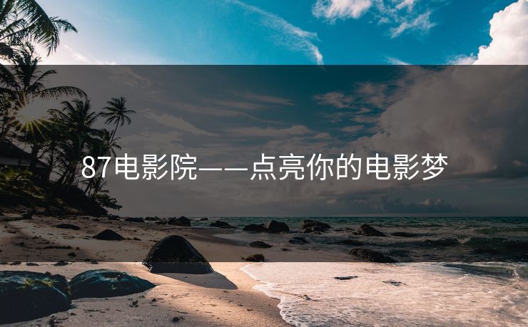87电影院——点亮你的电影梦