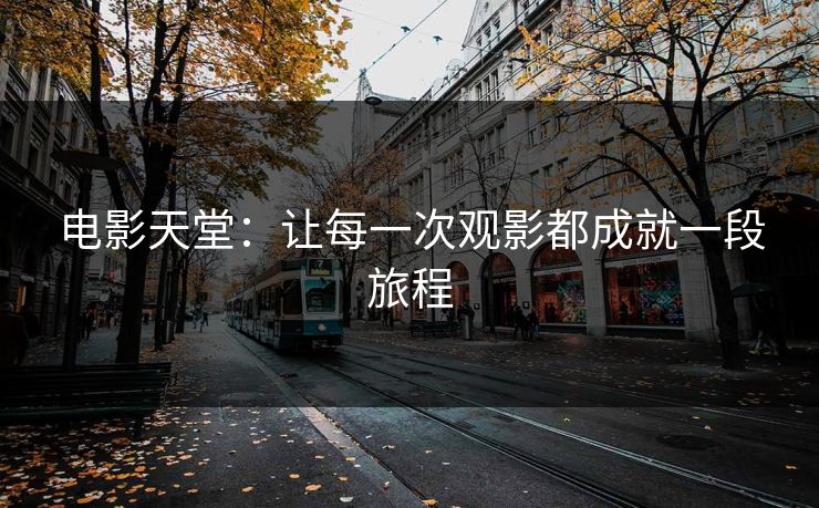 电影天堂：让每一次观影都成就一段旅程
