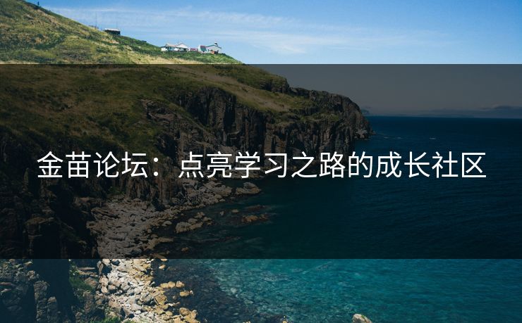 金苗论坛：点亮学习之路的成长社区