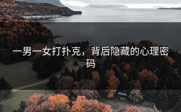 一男一女打扑克，背后隐藏的心理密码